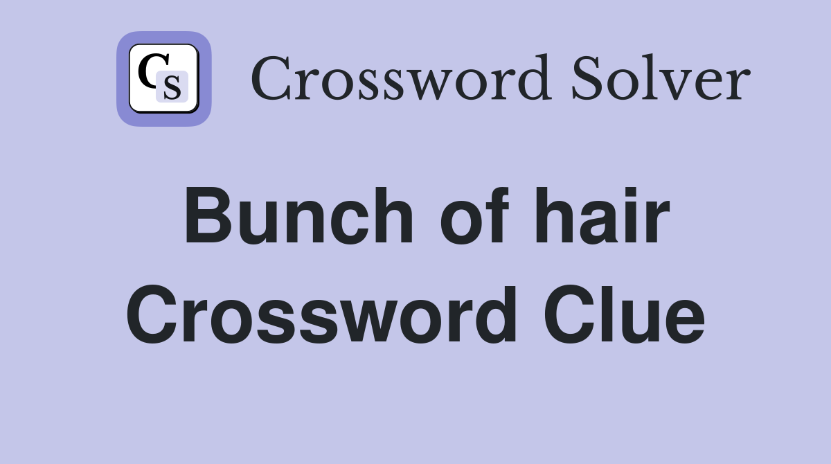 Bunch of hair - Crossword Clue Answers - Crossword Solver